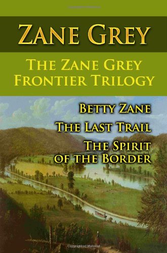 Stock image for The Zane Grey Frontier Trilogy: Betty Zane, The Last Trail, The Spirit Of The Border for sale by HPB Inc.