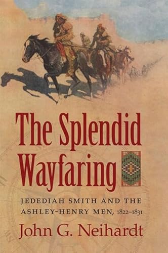 Beispielbild fr The Splendid Wayfaring: The Story of the Exploits and Adventures of Jedediah Smith and his Comrades, the Ashley-Henry Men, Discoverers and Explorers of the Great Central Rout zum Verkauf von Books From California