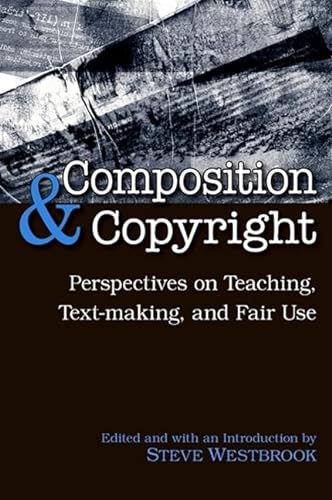 Imagen de archivo de Composition and Copyright : Perspectives on Teaching, Text-Making, and Fair Use a la venta por Better World Books