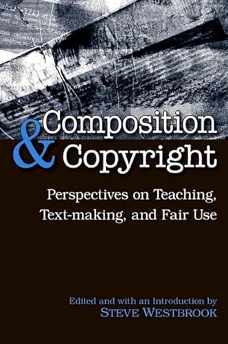 Stock image for Composition and Copyright : Perspectives on Teaching, Text-Making, and Fair Use for sale by Better World Books