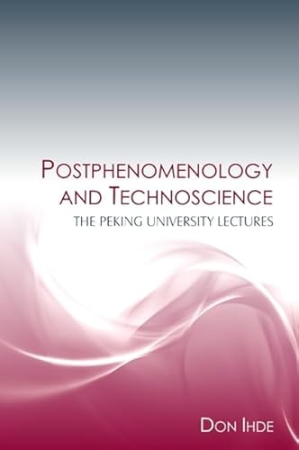 Postphenomenology and Technoscience: The Peking University Lectures (SUNY series in the Philosophy of the Social Sciences) (9781438426228) by Ihde, Don