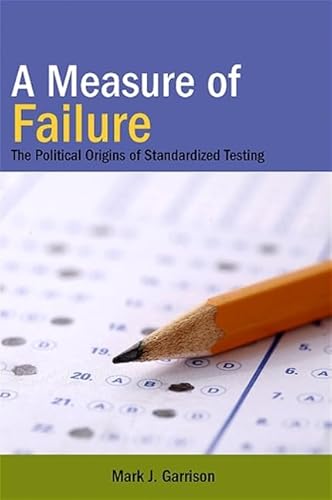 Imagen de archivo de A Measure of Failure: The Political Origins of Standardized Testing a la venta por SecondSale