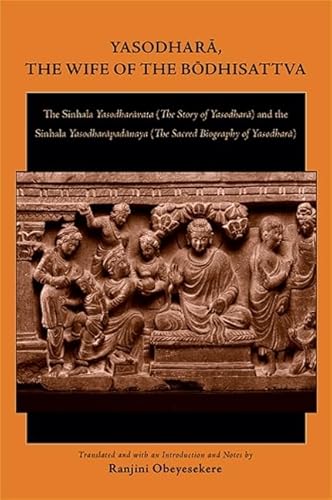 Stock image for Yasodhara, the Wife of the Bodhisattva: The Sinhala Yasodharavata (The Story of Yasodhara) and the Sinhala Yasodharapadanaya (The Sacred Biography of Yasodhara) for sale by Books From California