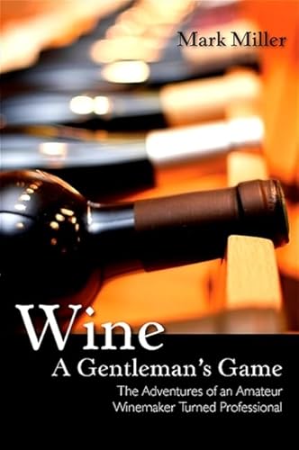 9781438429328: Wine - A Gentleman's Game: The Adventures of an Amateur Winemaker Turned Professional (Excelsior Editions)