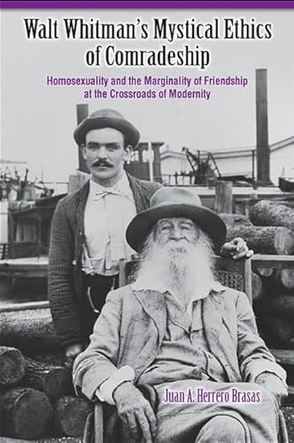 Beispielbild fr Walt Whitman's Mystical Ethics of Comradeship: Homosexuality and the Marginality of Friendship at the Crossroads of Modernity zum Verkauf von Revaluation Books