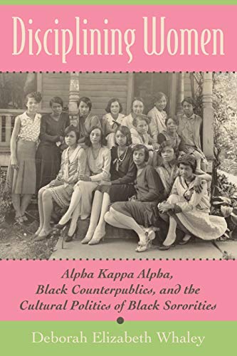Stock image for Disciplining Women: Alpha Kappa Alpha, Black Counterpublics, and the Cultural Politics of Black Sororities for sale by ThriftBooks-Atlanta
