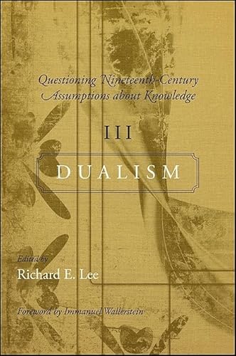 Beispielbild fr Questioning Nineteenth-Century Assumptions about Knowledge, III: Dualism (SUNY Series, Fernand Braudel Center Studies in Historical Social Science) zum Verkauf von Books From California