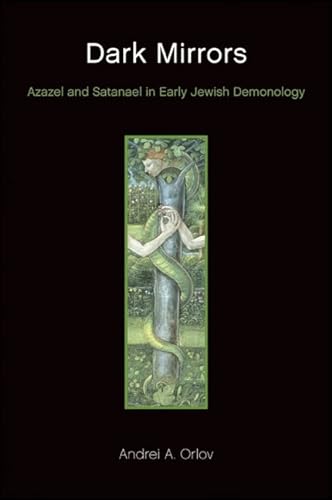 Dark Mirrors: Azazel and Satanael in Early Jewish Demonology - Orlov, Andrei A.