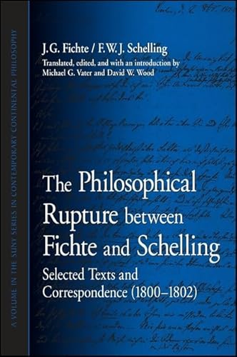 The Philosophical Rupture Between Fichte and Schelling: Selected Texts and Correspondence 1800-1802 (Suny Series in Contemporary Continental Philosophy) (9781438440170) by Fichte, J. G.; Schelling, Friedrich Wilhelm Joseph Von
