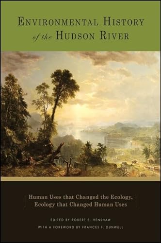 Stock image for Environmental History of the Hudson River: Human Uses That Changed the Ecology, Ecology That Changed Human Uses for sale by Book Deals
