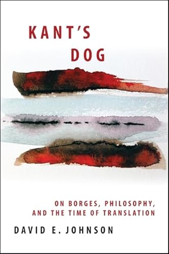 Kant's Dog: On Borges, Philosophy, and the Time of Translation (SUNY series in Latin American and...