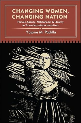 Changing Women, Changing Nation: Female Agency, Nationhood, and Identity in Trans-Salvadoran Narr...