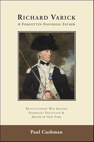 9781438443249: Richard Varick: A Forgotten Founding Father: Revolutionary War Soldier, Federalist Politician, and Mayor of New York