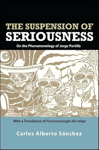 9781438444680: The Suspension of Seriousness: On the Phenomenology of Jorge Portilla, With a Translation of Fenomenologa del relajo (SUNY series in Latin American and Iberian Thought and Culture)