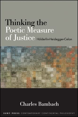 9781438445809: Thinking the Poetic Measure of Justice: Holderlin-Heidegger-Celan: Hlderlin-Heidegger-Celan (SUNY series in Contemporary Continental Philosophy)