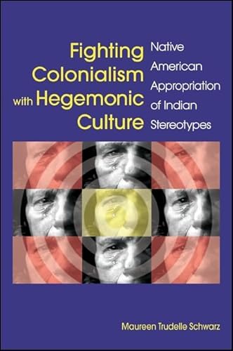 Beispielbild fr Fighting Colonialism with Hegemonic Culture: Native American Appropriation of Indian Stereotypes zum Verkauf von HPB-Red