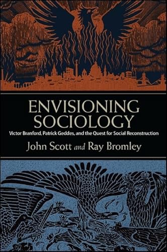 9781438447315: Envisioning Sociology: Victor Branford, Patrick Geddes, and the Quest for Social Reconstruction (SUNY Press Open Access)