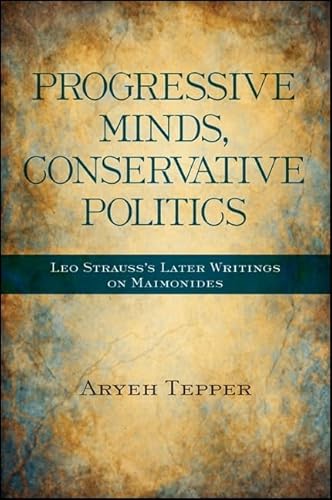 Stock image for Progressive Minds, Conservative Politics: Leo Strauss's Later Writings on Maimonides (SUNY series in the Thought and Legacy of Leo Strauss) for sale by Green Ink Booksellers