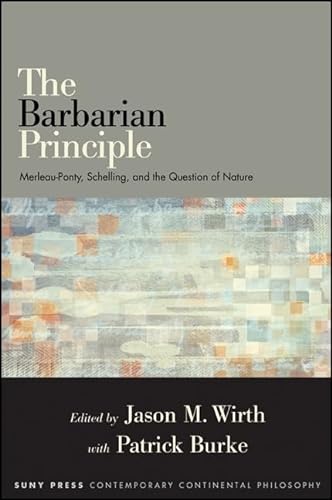 9781438448466: The Barbarian Principle: Merleau-Ponty, Schelling, and the Question of Nature
