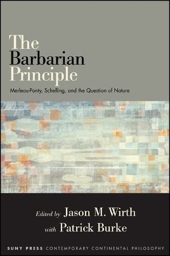 Stock image for The Barbarian Principle MerleauPonty, Schelling, and the Question of Nature SUNY series in Contemporary Continental Philosophy for sale by PBShop.store US