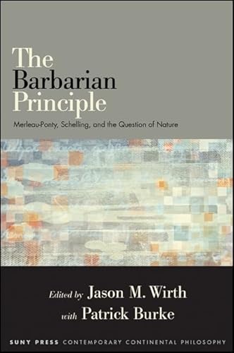 9781438448473: The Barbarian Principle: Merleau-Ponty, Schelling, and the Question of Nature (SUNY series in Contemporary Continental Philosophy)