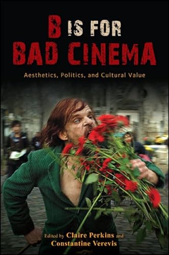 Stock image for B Is for Bad Cinema: Aesthetics, Politics, and Cultural Value (Suny Series, Horizons of Cinema) for sale by Irish Booksellers