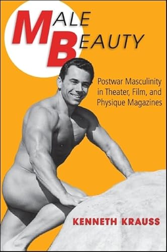 9781438450001: Male Beauty: Postwar Masculinity in Theater, Film, and Physique Magazines