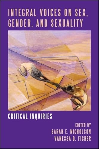 9781438452180: Integral Voices on Sex, Gender, and Sexuality: Critical Inquiries (SUNY series in Integral Theory)