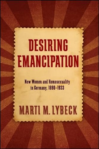 Imagen de archivo de Desiring Emancipation: New Women and Homosexuality in Germany, 1890-1933 a la venta por Moe's Books