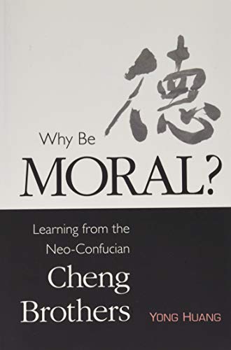 Stock image for Why Be Moral?: Learning from the Neo-Confucian Cheng Brothers (SUNY series in Chinese Philosophy and Culture) for sale by Campus Bookstore