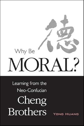 9781438452913: Why Be Moral?: Learning from the Neo-Confucian Cheng Brothers (SUNY series in Chinese Philosophy and Culture)