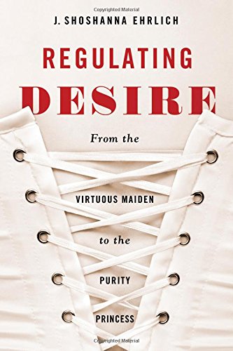 9781438453040: Regulating Desire: From the Virtuous Maiden to the Purity Princess