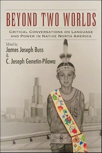 9781438453415: Beyond Two Worlds: Critical Conversations on Language and Power in Native North America (Suny Series, Tribal Worlds: Critical Studies in American Indian Nation Building)