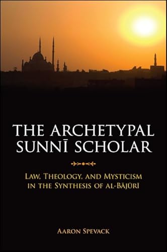 Stock image for The Archetypal Sunni Scholar: Law, Theology, and Mysticism in the Synthesis of al-Bajuri for sale by Books From California