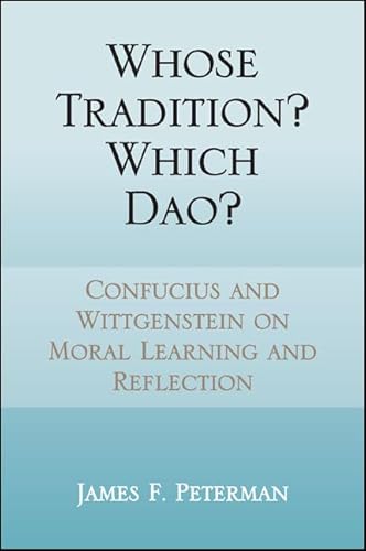 9781438454191: Whose Tradition? Which Dao?: Confucius and Wittgenstein on Moral Learning and Reflection (SUNY series in Chinese Philosophy and Culture)