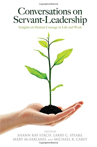 Beispielbild fr Conversations on Servant-Leadership: Insights on Human Courage in Life and Work zum Verkauf von Books From California