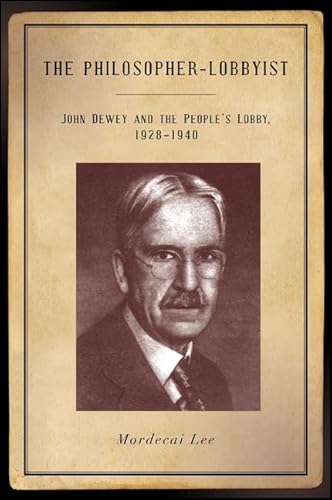 Stock image for The Philosopher-Lobbyist: John Dewey and the People's Lobby, 1928-1940 for sale by SecondSale