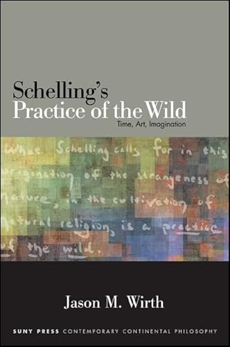 9781438456782: Schelling's Practice of the Wild: Time, Art, Imagination (SUNY series in Contemporary Continental Philosophy)