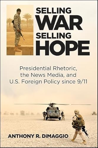 Imagen de archivo de Selling War, Selling Hope: Presidential Rhetoric, the News Media, and U.S. Foreign Policy since 9/11 a la venta por Textbooks_Source