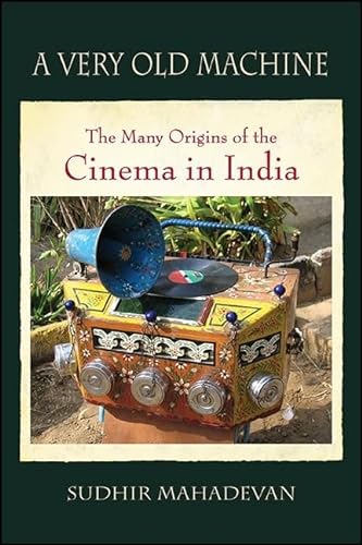 9781438458281: Very Old Machine, A: The Many Origins of the Cinema in India (SUNY series, Horizons of Cinema)