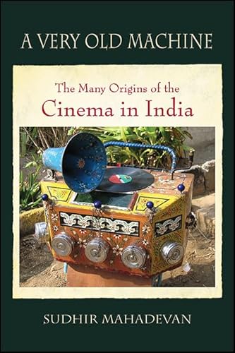 9781438458298: A Very Old Machine: The Many Origins of the Cinema in India (SUNY series, Horizons of Cinema)