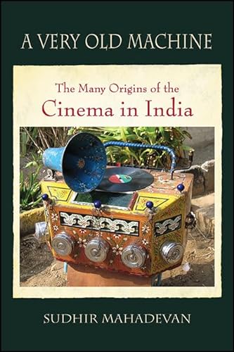 9781438458298: A Very Old Machine: The Many Origins of the Cinema in India (SUNY series, Horizons of Cinema)
