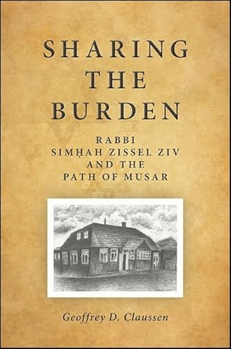 9781438458342: Sharing the Burden: Rabbi Simhah Zissel Ziv and the Path of Musar: Rabbi Simḥah Zissel Ziv and the Path of Musar (SUNY series in Contemporary Jewish Thought)