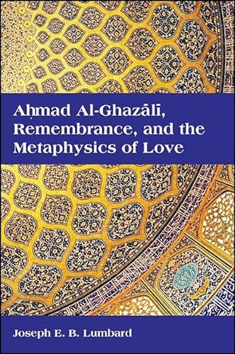 Stock image for Ahmad al-Ghazali, Remembrance, and the Metaphysics of Love (SUNY series in Islam) for sale by Book Deals