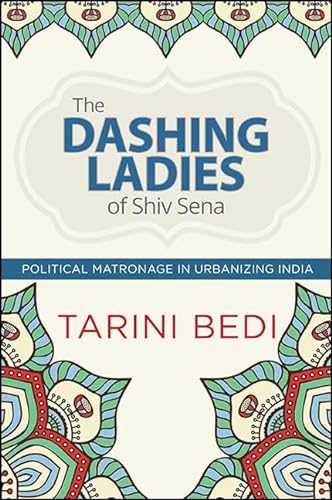 9781438460314: The Dashing Ladies of Shiv Sena: Political Matronage in Urbanizing India (SUNY Series in Hindu Studies)