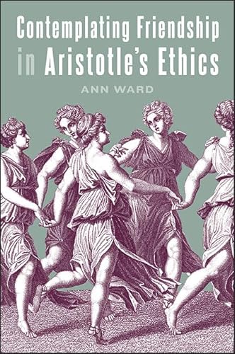 9781438462677: Contemplating Friendship in Aristotle's Ethics (SUNY series in Ancient Greek Philosophy)