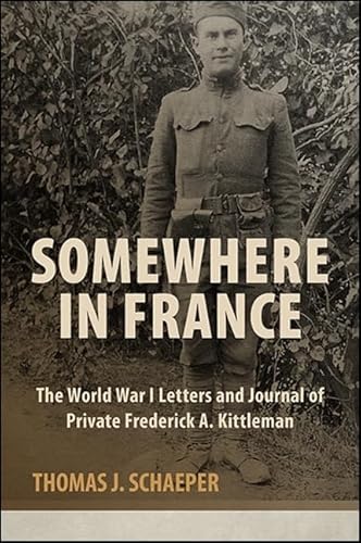 Stock image for Somewhere in France The World War I Letters and Journal of Private Frederick A. Kittleman for sale by Michener & Rutledge Booksellers, Inc.