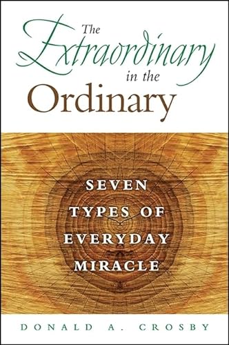 The Extraordinary in the Ordinary: Seven Types of Everyday Miracle -  Crosby, Donald A.: 9781438464596 - AbeBooks
