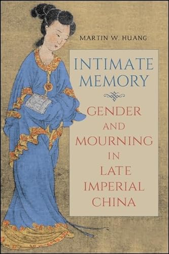 Imagen de archivo de Intimate Memory: Gender and Mourning in Late Imperial China (SUNY Series in Chinese Philosophy and Culture) a la venta por Books From California