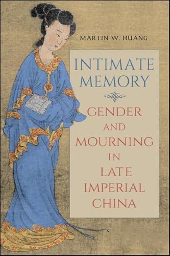 Stock image for Intimate Memory: Gender and Mourning in Late Imperial China (SUNY Series in Chinese Philosophy and Culture) for sale by Books From California